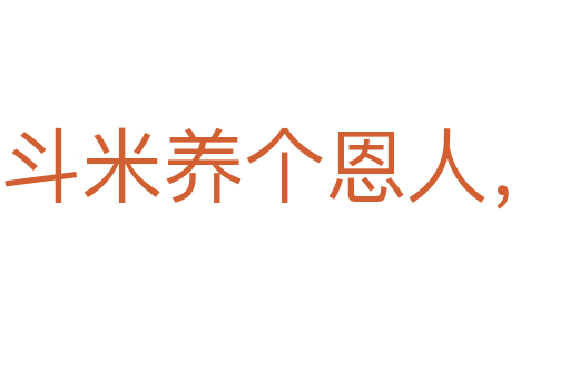 一斗米养个恩人，一石米养个仇人